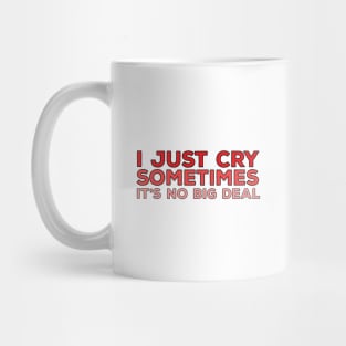 I Just Cry Sometimes It's No Big Deal Mug